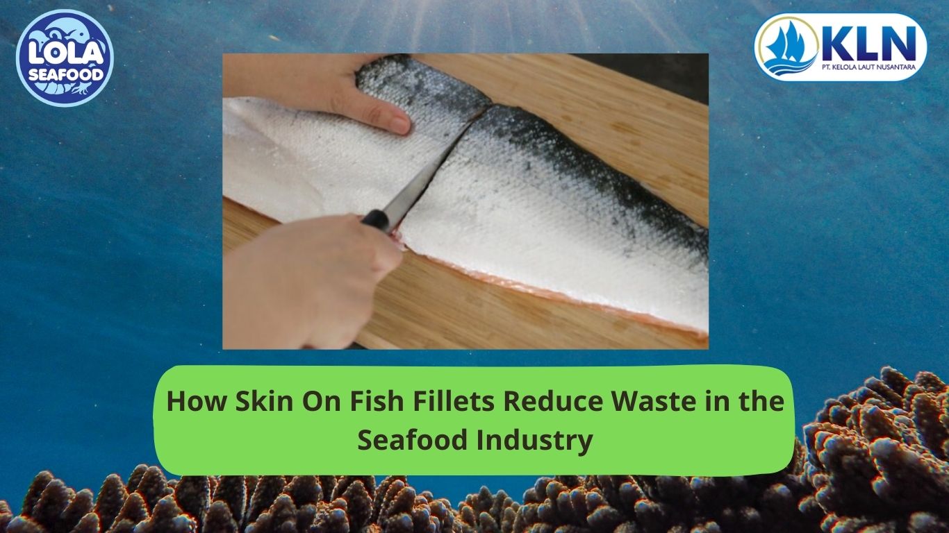 How Skin On Fish Fillets Reduce Waste in the Seafood Industry